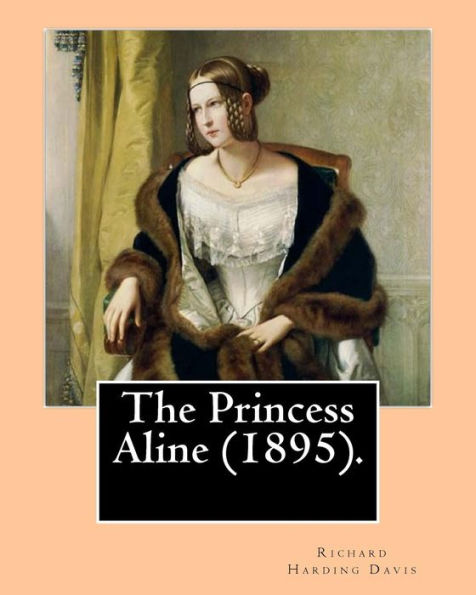 The Princess Aline (1895). By:Richard Harding Davis, Illustrated By: C. (Charles) D.(Dana) Gibson: Novel (Original Classics)
