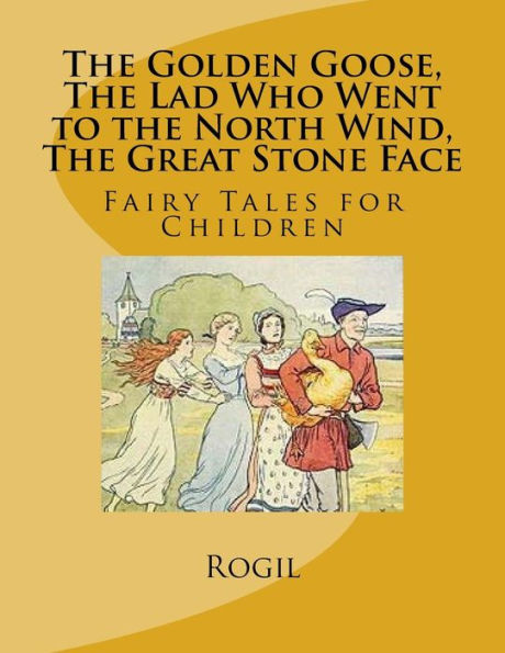 The Golden Goose, The Lad Who Went To The North Wind, The Great Stone Face: Fairy Tales For Children