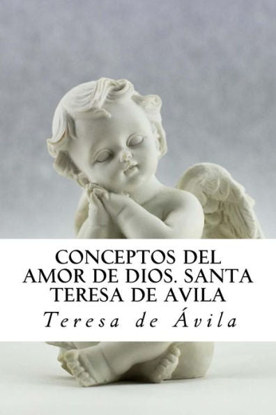 Conceptos Del Amor De Dios. Santa Teresa De Avila: Meditaciones Sobre "El Cantar De Los Cantares" (Spanish Edition)
