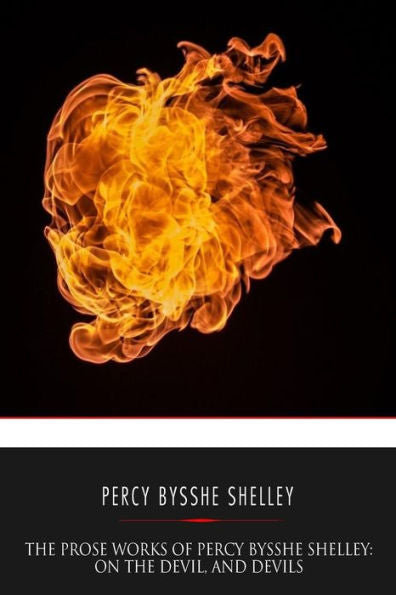 The Prose Works Of Percy Bysshe Shelley: On The Devil, And Devils