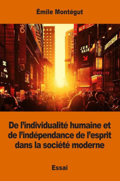 De L’Individualité Humaine Et De L’Indépendance De L’Esprit Dans La Société Moderne (French Edition)