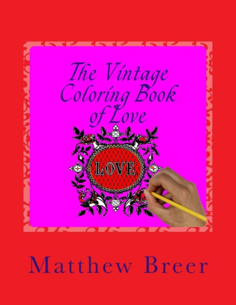 The Vintage Coloring Book Of Love: An Adult Coloring Book, Inspired By Vintage Illustrations Of Love!