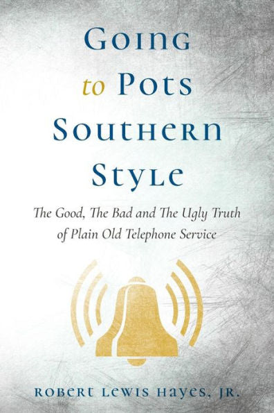 Going To Pots Southern Style: The Good, The Bad And The Ugly Truth Of Plain Old Telephone Service (A Collection Of Short Stories) (Volume 1)