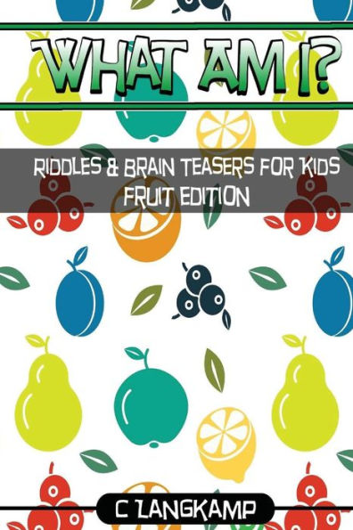 What Am I? Riddles And Brain Teasers For Kids Fruit Edition