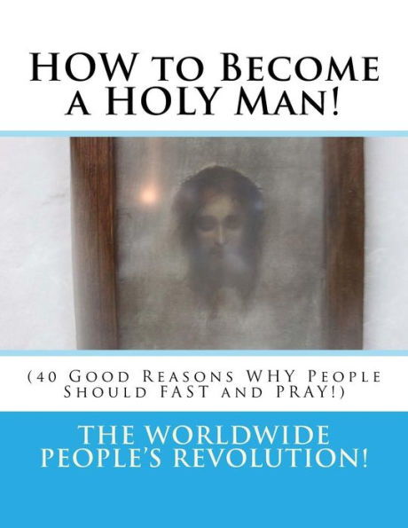 How To Become A Holy Man!: (40 Good Reasons Why People Should Fast And Pray!)