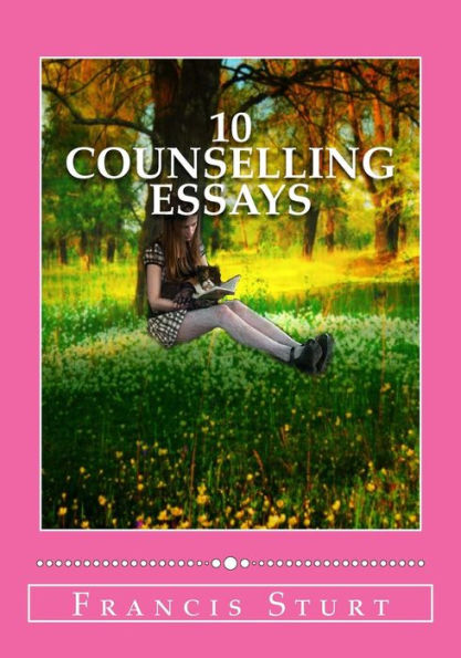 Easy Counselling Essays: Easy To Read (Complete Collection Of "A" Grade Essays)