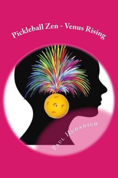 Pickleball Zen - Venus Rising: Raising Your Pickleball Eq... Combining The Physical, The Mental, And The Emotional To Improve Your Pickleball Game
