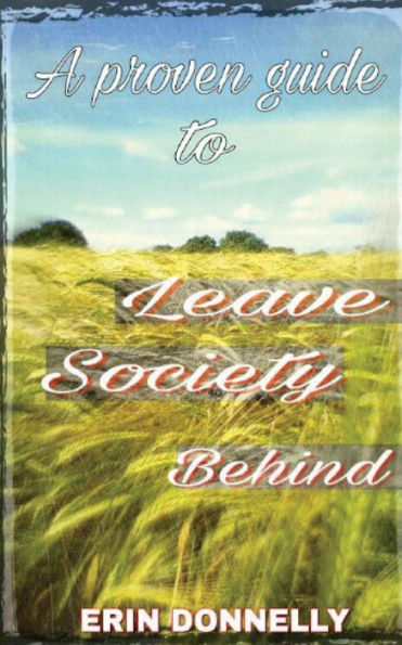 A Proven Guide To Leave Society Behind (Living Wild)