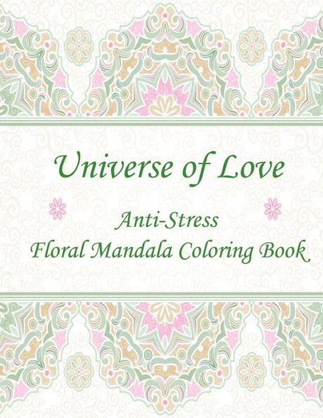 Universe Of Love: Anti-Stress Floral Mandala Coloring Book
