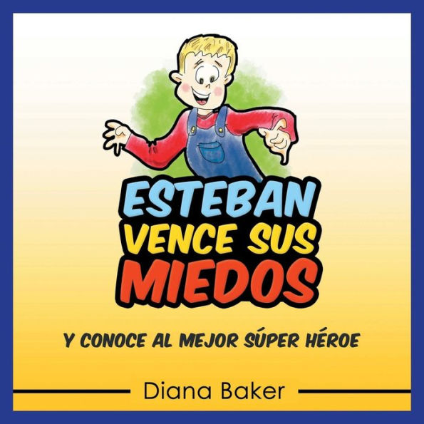 Esteban Vence Sus Miedos: Y Conoce Al Mejor SUper Heroe (Spanish Edition) - 9781541990098