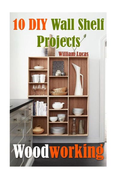 Woodworking: 10 Diy Wall Shelf Projects