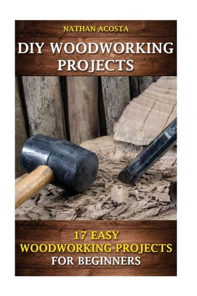 Diy Woodworking Projects: 17 Easy Woodworking Projects For Beginners