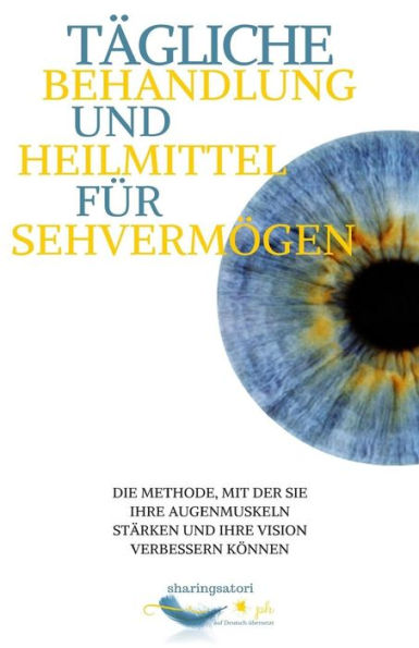 TAgliche Behandlung Und Heilmittel Fur Sehvermogen: Die Methode, Mit Der Sie Ihre Augenmuskeln StArken Und Ihre Vision Verbessern Konnen (German Edition)