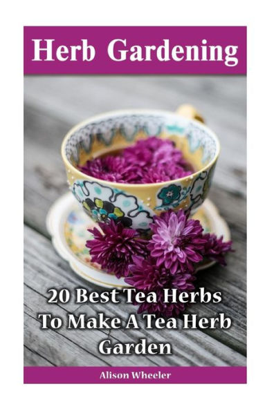 Herb Gardening: 20 Best Tea Herbs To Make A Tea Herb Garden