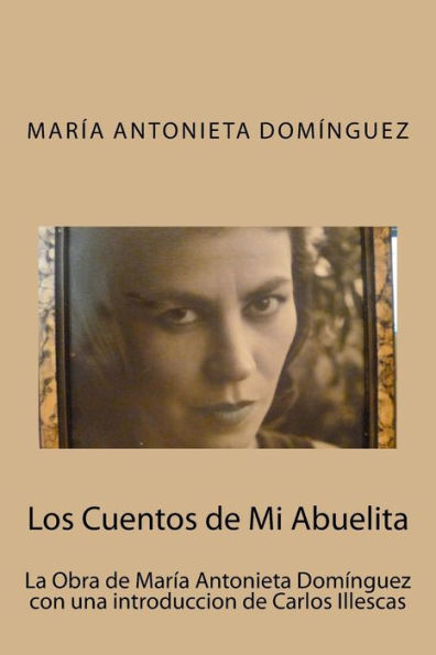 Los Cuentos De Mi Abuelita: La Obra De Mar?a Antonieta Dom?nguez Con Una Introduccion De Carlos Illescas (Short Stories Anthology) (Spanish Edition)