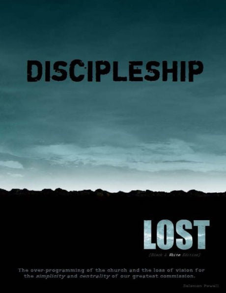 Discipleship Lost [Black & White Edition]: The Over-Programming Of The Church And The Loss Of Vision For The Simplicity And Centrality Of Our Greatest Commission