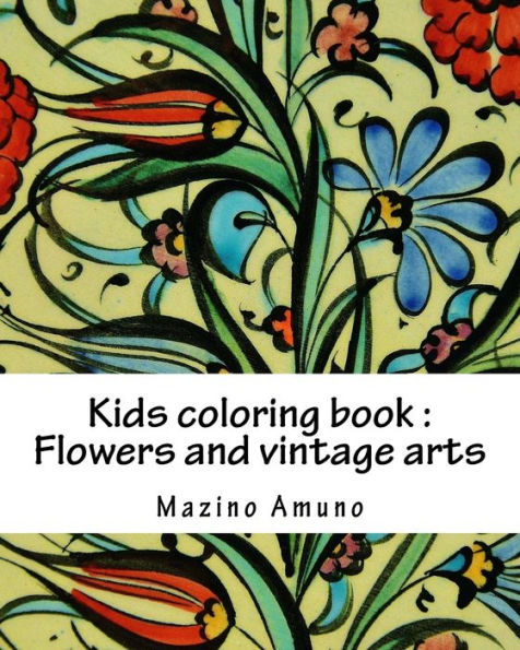 Kids Coloring Book: Flowers And Vintage Arts