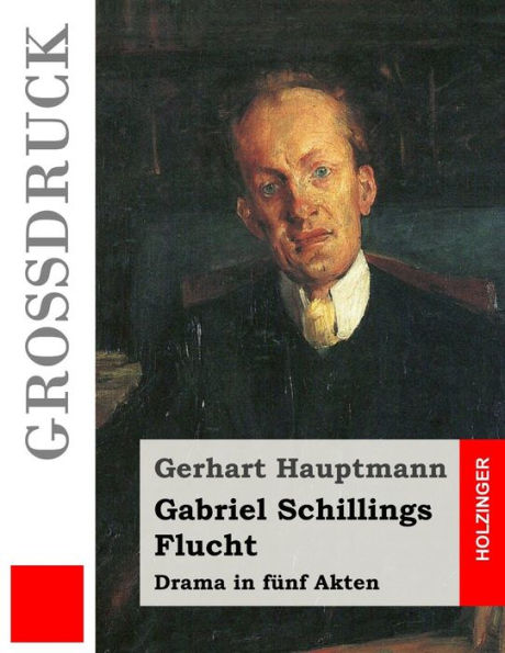 Gabriel Schillings Flucht (GroBdruck): Drama In Funf Akten (German Edition)