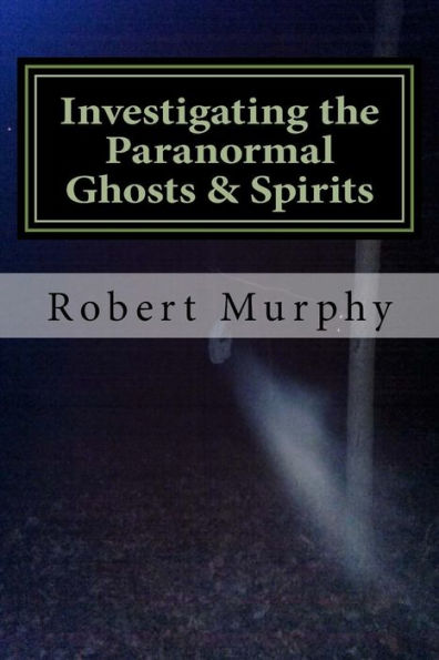 Investigating The Paranormal Ghosts And Spirits