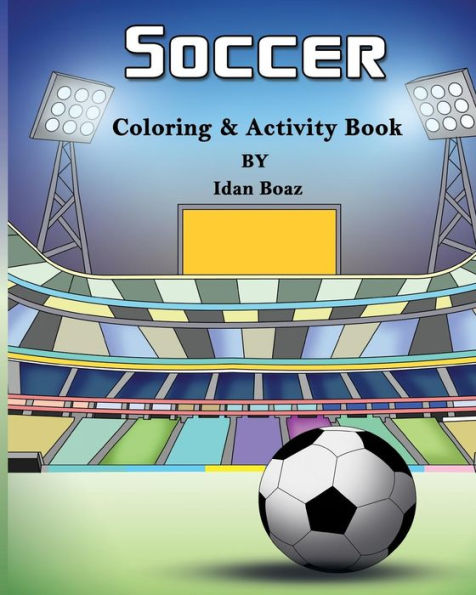 Soccer: Coloring & Activity Book: Soccer Is A Beloved Sport That Is Played All Around The World. Whether Your Child Is A Seasoned Player Or Is Brand ... Will Inspire Them To Become A Great Athlete