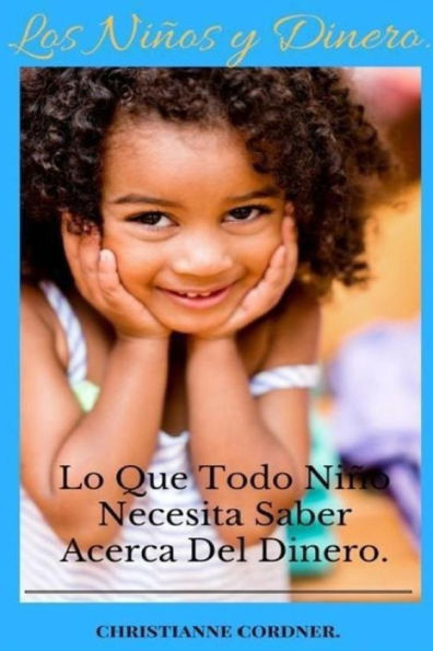 Los Ninos Y Dinero: Lo Que Todo Nino Necesita Saber Acerca Del Dinero. (Spanish Edition)