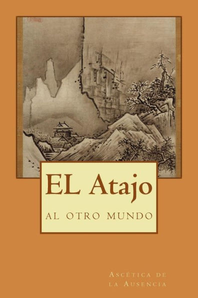 El Atajo: Al Otro Mundo (Asc?tica De La Ausencia) (Spanish Edition)