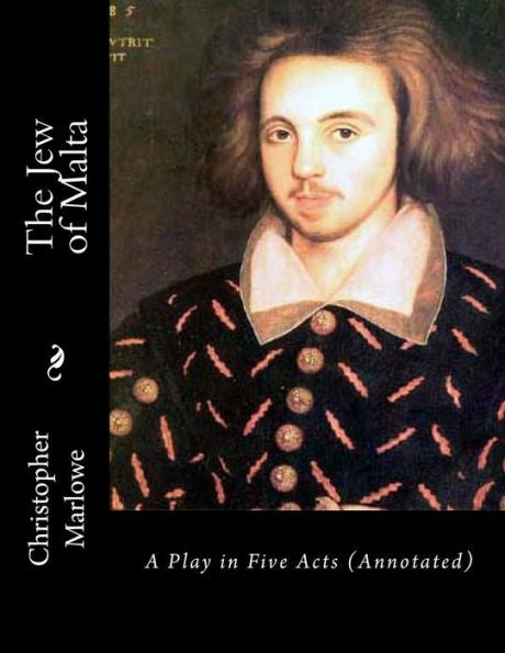 The Jew Of Malta: A Play In Five Acts (Annotated)