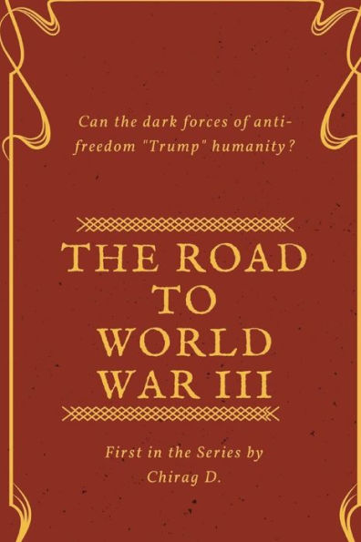The Road To World War Iii: Can The Dark Forces Of Anti-Freedom Trump Humanity?
