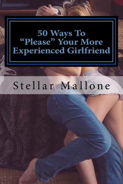 50 Ways To "Please" Your More Experienced Girlfriend
