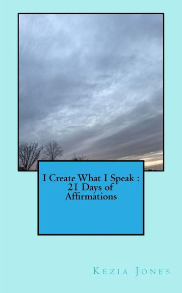 I Create What I Speak : 21 Days Of Affirmations