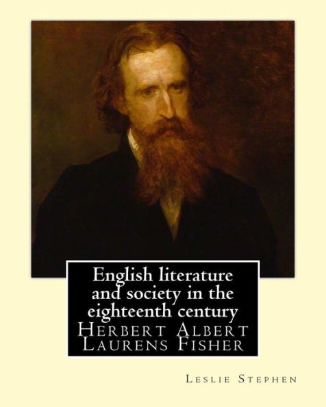 English Literature And Society In The Eighteenth Century. By: Leslie Stephen, And By: Herbert Fisher: Herbert Albert Laurens Fisher (21 March 1865 – ... Historian, Educator, And Liberal Politician.