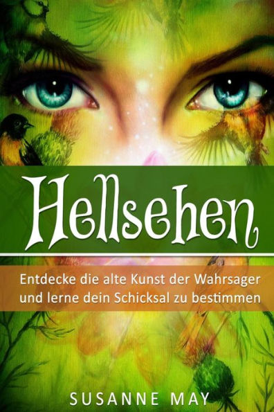 Hellsehen: Entdecke Die Alte Kunst Der Wahrsager Und Lerne Dein Schicksal Zu Bestimmen (Hellsehen, Selbsthypnose, Meditation, Astralreisen) (German Edition)