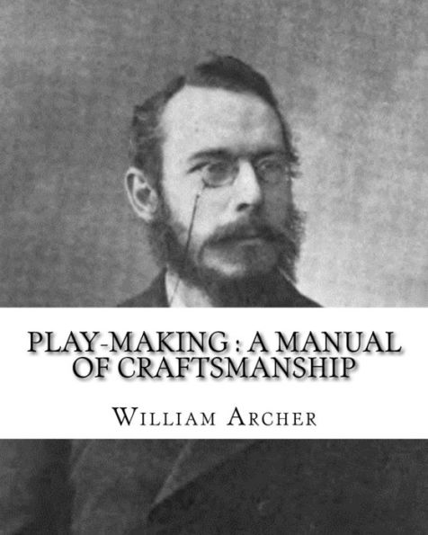 Play-Making : A Manual Of Craftsmanship. By: William Archer, To: Brander Matthews: James Brander Matthews (February 21, 1852 – March 31, 1929) Was An American Writer And Educator.
