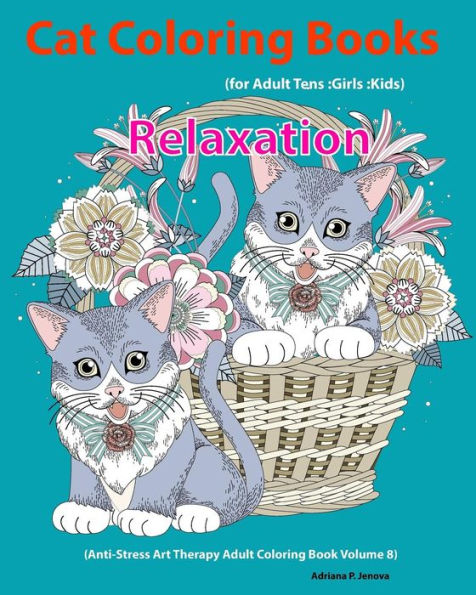 Cat : Cat Coloring Books For Adults :Teens :Girls :Kids :Relaxation: (Anti-Stress Art Therapy Adult Coloring Book Volume 8)