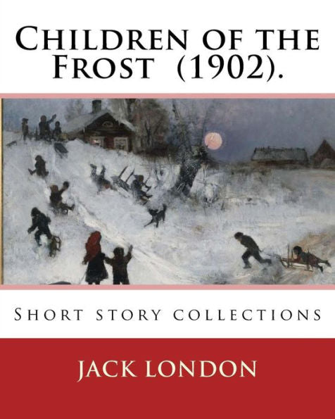 Children Of The Frost (1902). By: Jack London: Short Story Collections