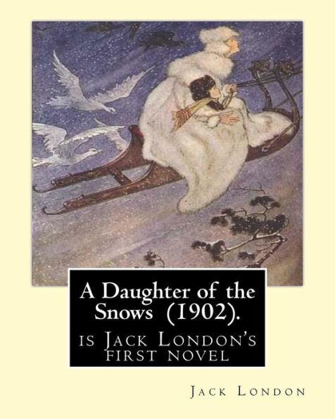 A Daughter Of The Snows (1902). By: Jack London: A Daughter Of The Snows (1902) Is Jack London's First Novel
