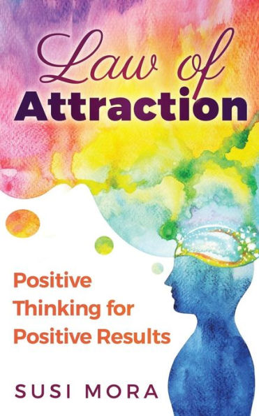 Law Of Attraction: Positive Thinking For Positive Results