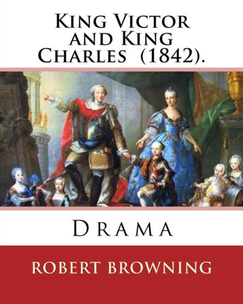 King Victor And King Charles (1842). By: Robert Browning: Drama