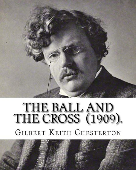 The Ball And The Cross (1909). By: Gilbert Keith Chesterton: Novel (World's Classic's) (World Classics)