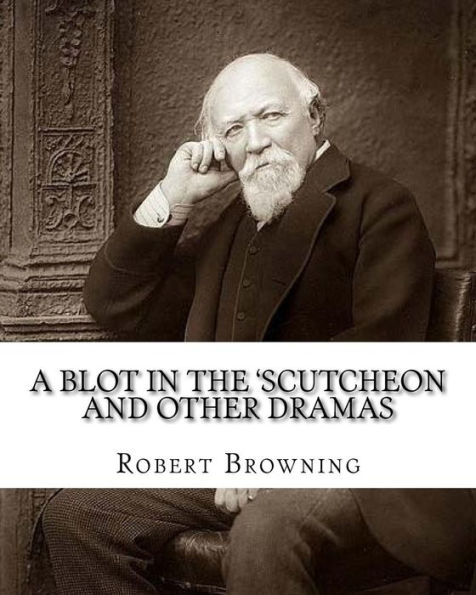 A Blot In The 'scutcheon And Other Dramas. By: Robert Browning: Edited By: William J.(James) Rolfe, Litt.D. (December 10, 1827–July 7, 1910) Was An ... Of Anglo-Saxon Language And Literature.
