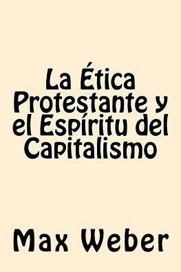 La Etica Protestante Y El Espiritu Del Capitalismo (Spanish Edition)