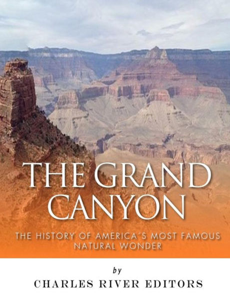 The Grand Canyon: The History Of The America?S Most Famous Natural Wonder