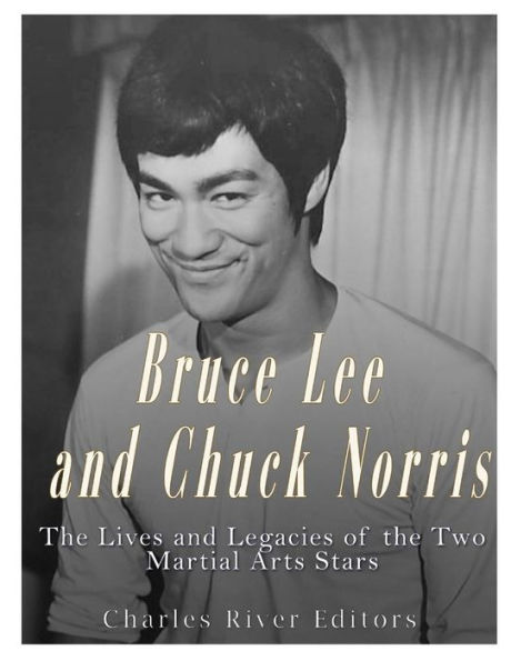 Bruce Lee And Chuck Norris: The Lives And Legacies Of The Two Martial Arts Stars - 9781542468039