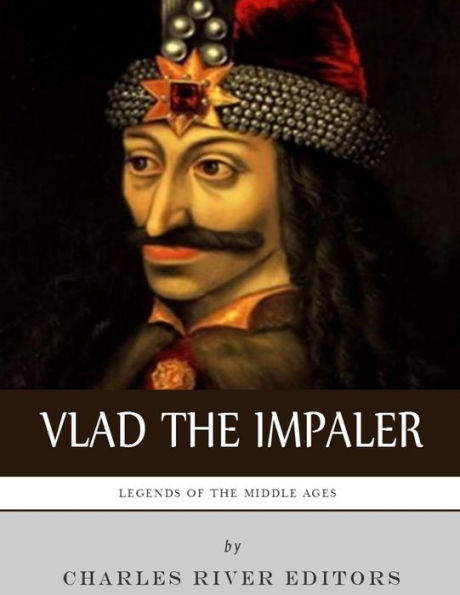 Legends Of The Middle Ages: The Life And Legacy Of Vlad The Impaler
