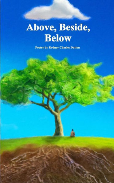 Above, Beside, Below: Poetry By Rodney Charles Dutton