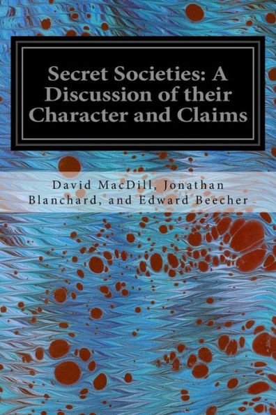 Secret Societies: A Discussion Of Their Character And Claims