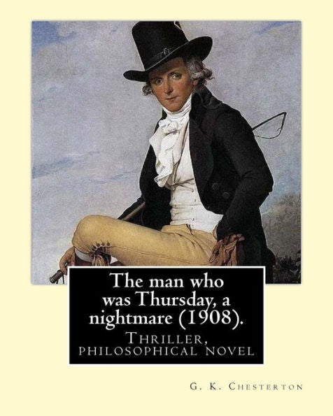 The Man Who Was Thursday, A Nightmare (1908) . By: G. K. Chesterton: Thriller, Philosophical Novel, Adventure, Fantasy
