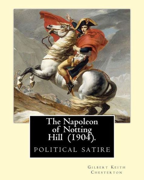 The Napoleon Of Notting Hill (1904). By: Gilbert Keith Chesterton: Political Satire