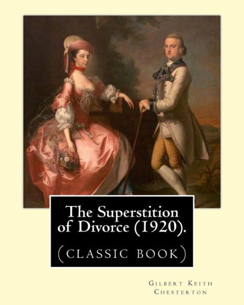 The Superstition Of Divorce (1920).By: Gilbert Keith Chesterton: (Classic Book)