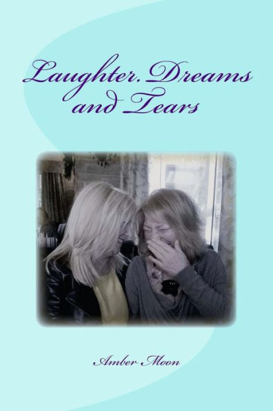 Laughter. Dreams And Tears: Verse, Essays And Thoughts From The Pen Of Amber Moon